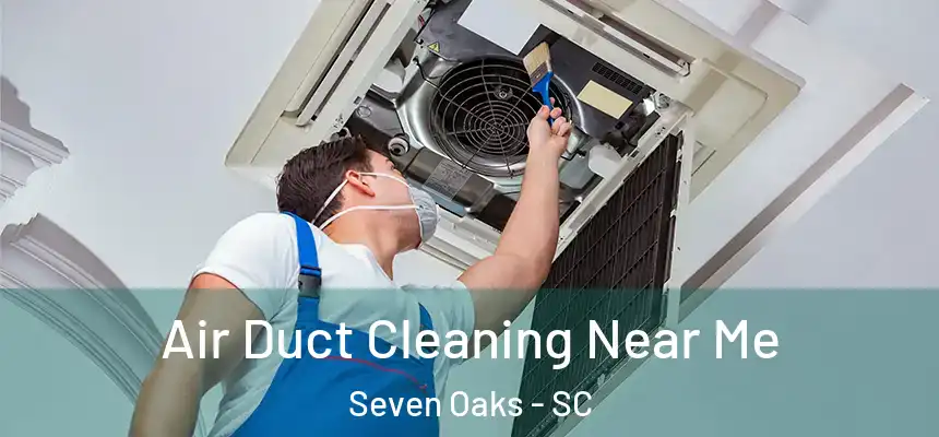  Air Duct Cleaning Near Me Seven Oaks - SC