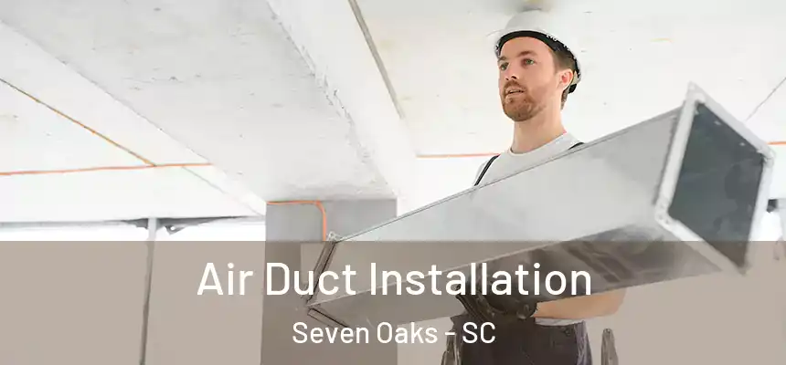  Air Duct Installation Seven Oaks - SC