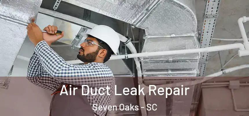  Air Duct Leak Repair Seven Oaks - SC