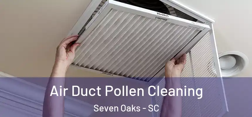  Air Duct Pollen Cleaning Seven Oaks - SC