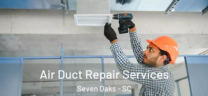  Air Duct Repair Services Seven Oaks - SC