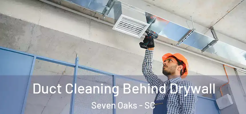  Duct Cleaning Behind Drywall Seven Oaks - SC