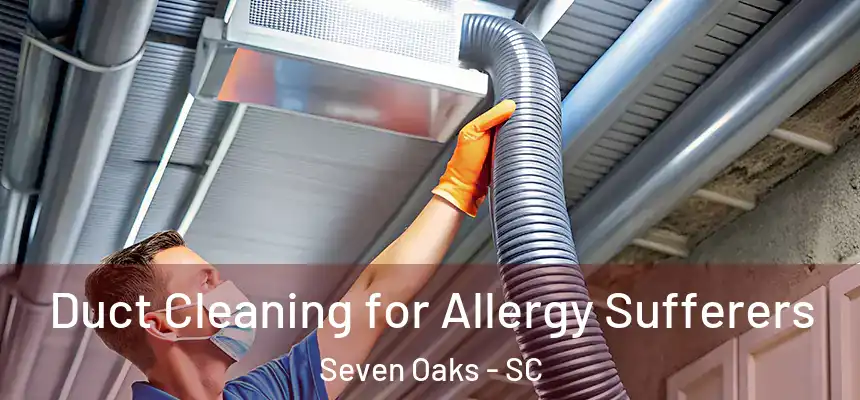  Duct Cleaning for Allergy Sufferers Seven Oaks - SC