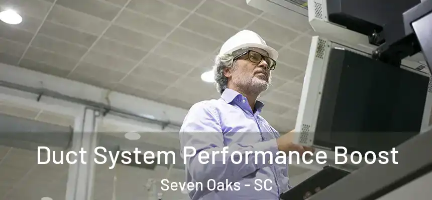  Duct System Performance Boost Seven Oaks - SC