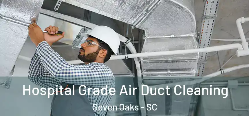  Hospital Grade Air Duct Cleaning Seven Oaks - SC