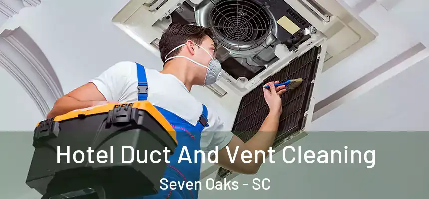  Hotel Duct And Vent Cleaning Seven Oaks - SC