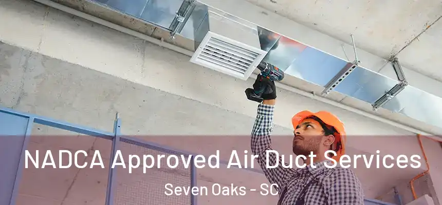  NADCA Approved Air Duct Services Seven Oaks - SC