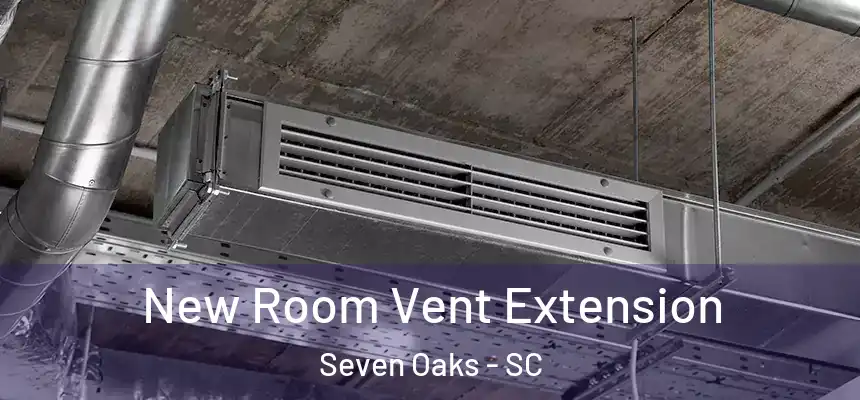  New Room Vent Extension Seven Oaks - SC