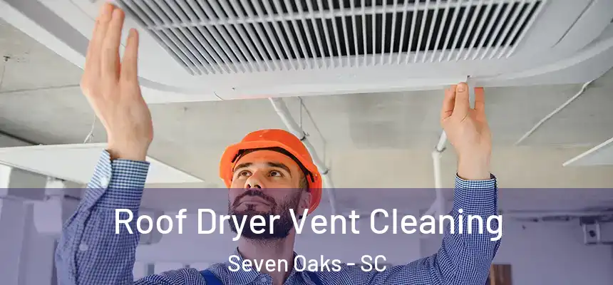  Roof Dryer Vent Cleaning Seven Oaks - SC