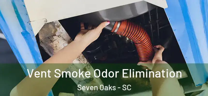  Vent Smoke Odor Elimination Seven Oaks - SC